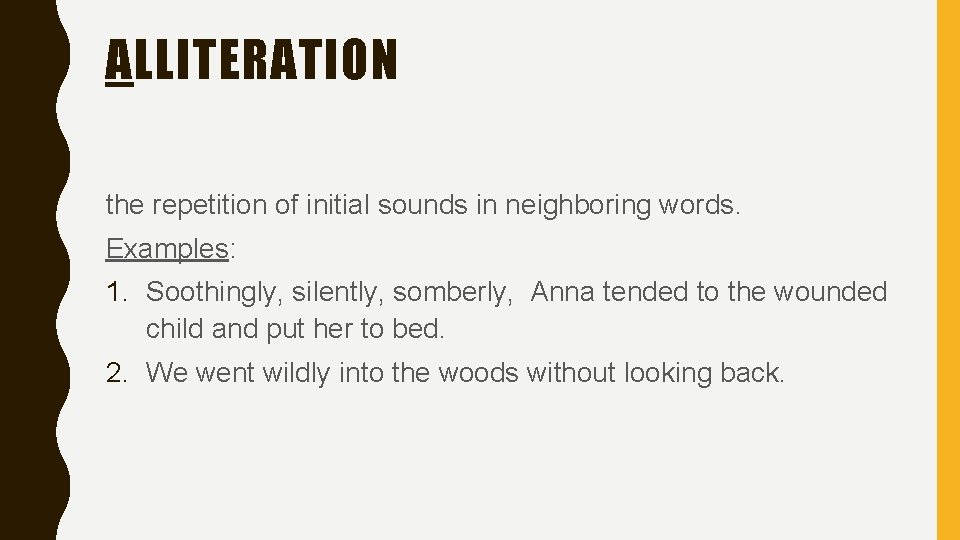 ALLITERATION the repetition of initial sounds in neighboring words. Examples: 1. Soothingly, silently, somberly,