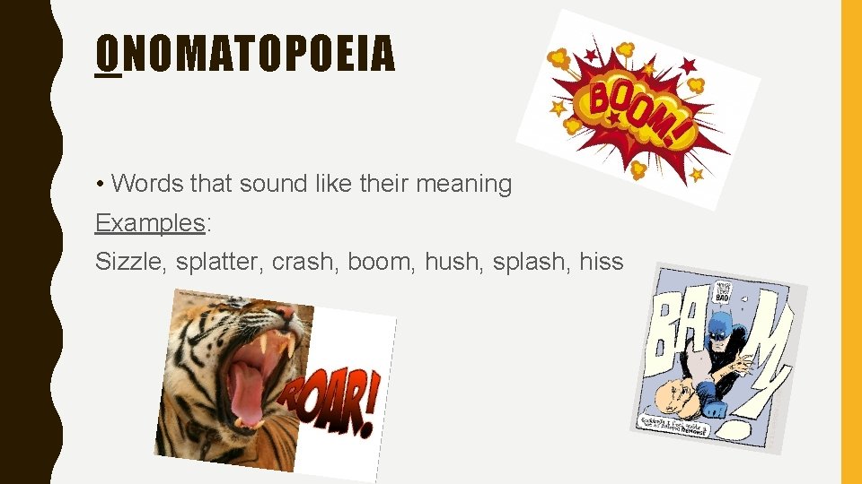 ONOMATOPOEIA • Words that sound like their meaning Examples: Sizzle, splatter, crash, boom, hush,