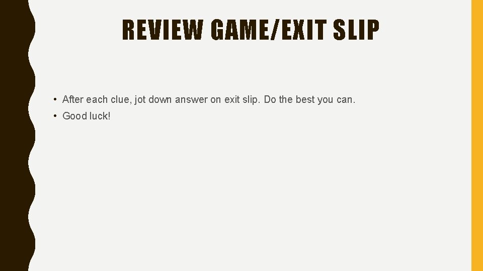 REVIEW GAME/EXIT SLIP • After each clue, jot down answer on exit slip. Do
