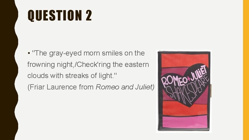 QUESTION 2 • "The gray-eyed morn smiles on the frowning night, /Check'ring the eastern