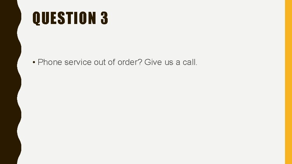 QUESTION 3 • Phone service out of order? Give us a call. 
