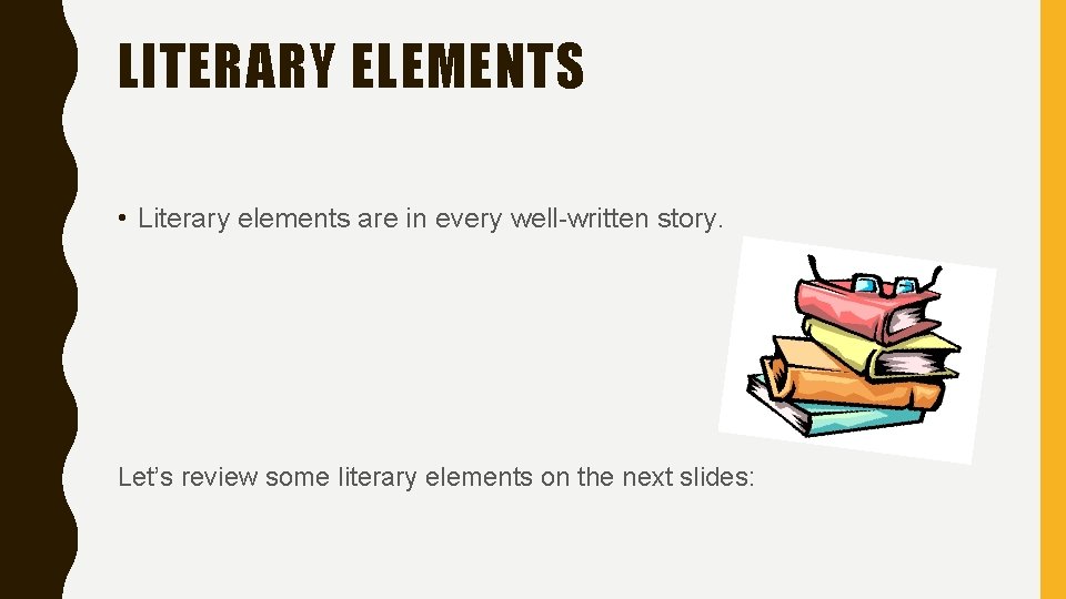 LITERARY ELEMENTS • Literary elements are in every well-written story. Let’s review some literary