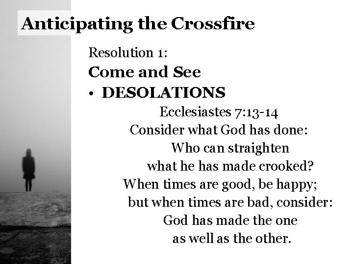 Anticipating the Crossfire Resolution 1: Come and See • DESOLATIONS Ecclesiastes 7: 13 -14