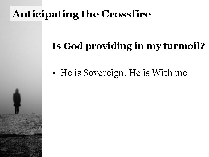 Anticipating the Crossfire Is God providing in my turmoil? • He is Sovereign, He