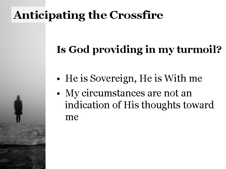 Anticipating the Crossfire Is God providing in my turmoil? • He is Sovereign, He