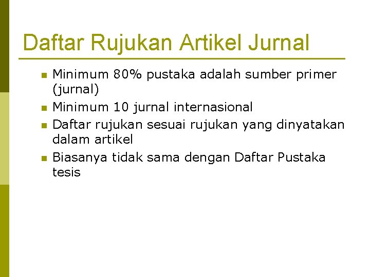 Daftar Rujukan Artikel Jurnal n n Minimum 80% pustaka adalah sumber primer (jurnal) Minimum