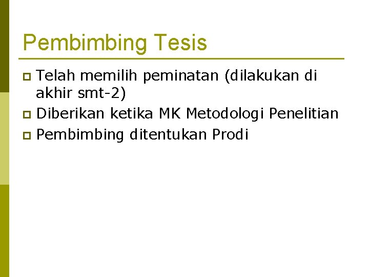 Pembimbing Tesis Telah memilih peminatan (dilakukan di akhir smt-2) p Diberikan ketika MK Metodologi