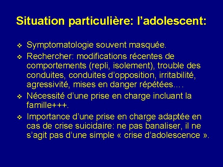 Situation particulière: l’adolescent: v v Symptomatologie souvent masquée. Recher: modifications récentes de comportements (repli,