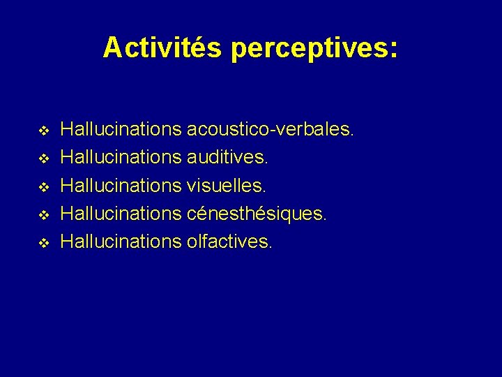 Activités perceptives: v v v Hallucinations acoustico-verbales. Hallucinations auditives. Hallucinations visuelles. Hallucinations cénesthésiques. Hallucinations