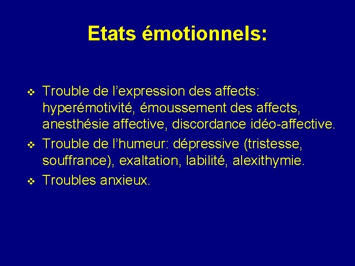 Etats émotionnels: v v v Trouble de l’expression des affects: hyperémotivité, émoussement des affects,