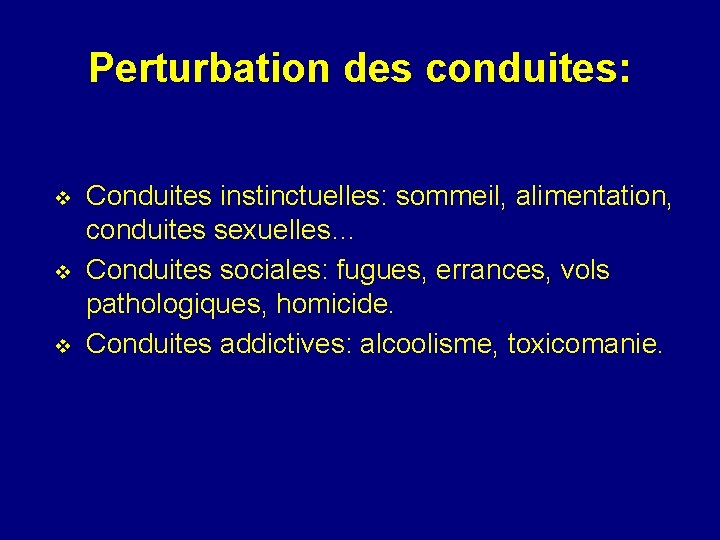 Perturbation des conduites: v v v Conduites instinctuelles: sommeil, alimentation, conduites sexuelles… Conduites sociales: