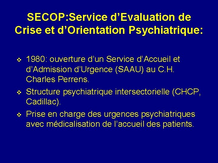 SECOP: Service d’Evaluation de Crise et d’Orientation Psychiatrique: v v v 1980: ouverture d’un