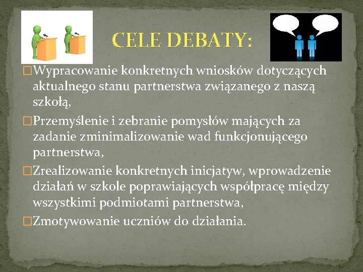 CELE DEBATY: �Wypracowanie konkretnych wniosków dotyczących aktualnego stanu partnerstwa związanego z naszą szkołą, �Przemyślenie