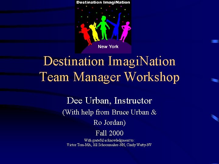 Destination Imagi. Nation Team Manager Workshop Dee Urban, Instructor (With help from Bruce Urban