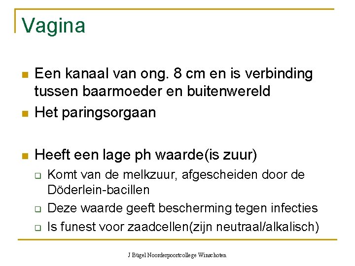 Vagina n Een kanaal van ong. 8 cm en is verbinding tussen baarmoeder en