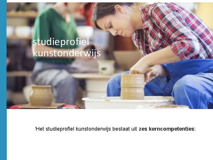 studieprofiel kunstonderwijs ‘Het studieprofiel kunstonderwijs bestaat uit zes kerncompetenties: 