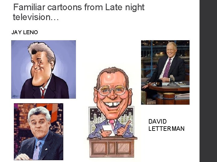 Familiar cartoons from Late night television… JAY LENO DAVID LETTERMAN 