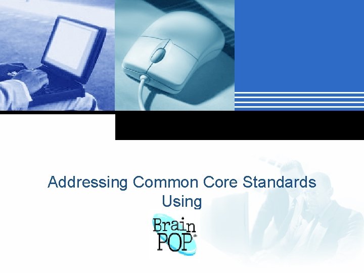 Addressing Common Core Standards Using Company LOGO 