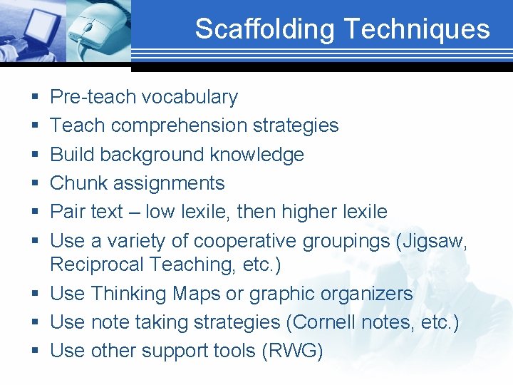 Scaffolding Techniques § § § Pre-teach vocabulary Teach comprehension strategies Build background knowledge Chunk