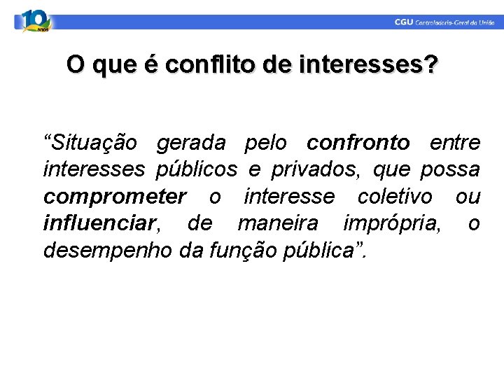 O que é conflito de interesses? “Situação gerada pelo confronto entre interesses públicos e