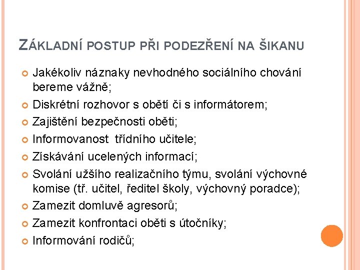 ZÁKLADNÍ POSTUP PŘI PODEZŘENÍ NA ŠIKANU Jakékoliv náznaky nevhodného sociálního chování bereme vážně; Diskrétní ZÁKLADNÍ POSTUP PŘI PODEZŘENÍ NA ŠIKANU Jakékoliv náznaky nevhodného sociálního chování bereme vážně; Diskrétní