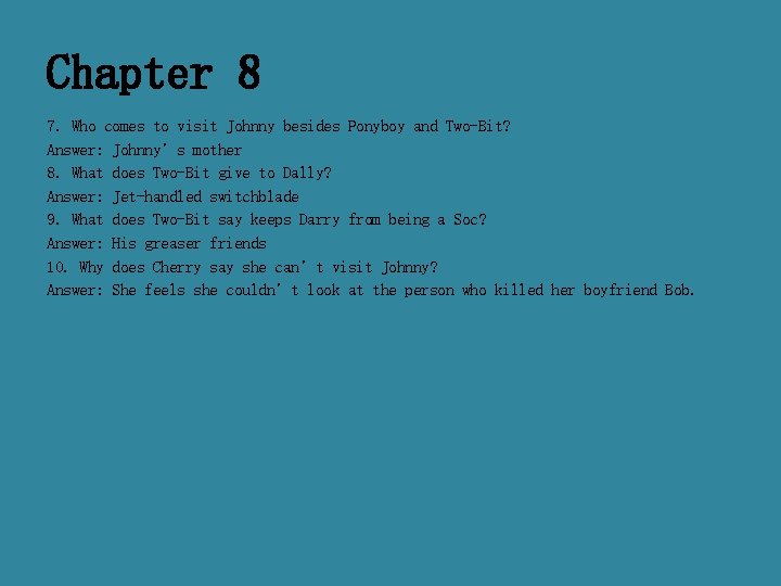 Chapter 8 7. Who comes to visit Johnny besides Ponyboy and Two-Bit? Answer: Johnny’s
