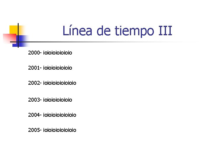 Línea de tiempo III 2000 - ioioioio 2001 - ioioioio 2002 - ioioioio 2003