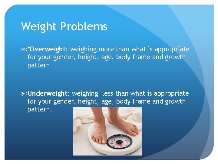 Weight Problems *Overweight: weighing more than what is appropriate for your gender, height, age,
