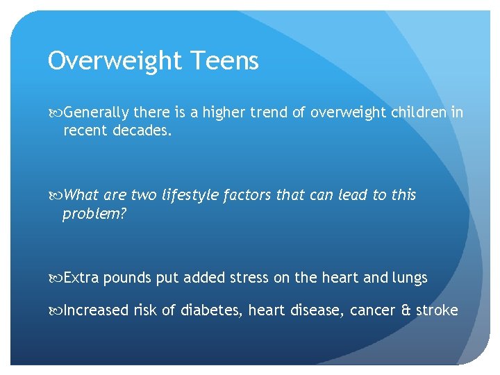 Overweight Teens Generally there is a higher trend of overweight children in recent decades.