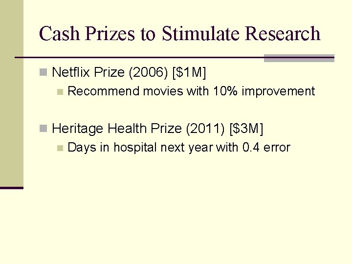 Cash Prizes to Stimulate Research n Netflix Prize (2006) [$1 M] n Recommend movies