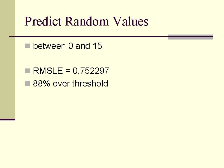 Predict Random Values n between 0 and 15 n RMSLE = 0. 752297 n