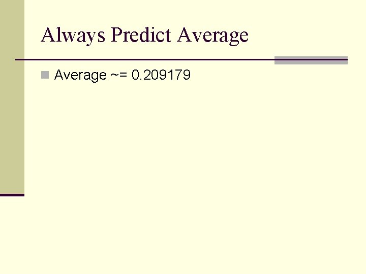 Always Predict Average n Average ~= 0. 209179 