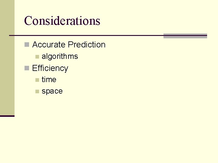 Considerations n Accurate Prediction n algorithms n Efficiency n time n space 