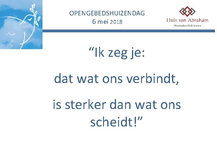 OPENGEBEDSHUIZENDAG 6 mei 2018 “Ik zeg je: dat wat ons verbindt, is sterker dan