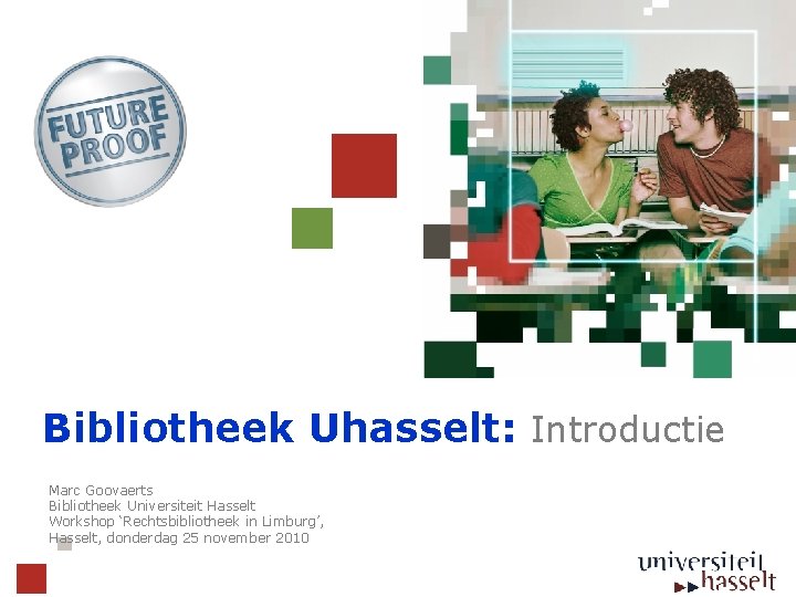 Bibliotheek Uhasselt: Introductie Marc Goovaerts Bibliotheek Universiteit Hasselt Workshop ‘Rechtsbibliotheek in Limburg’, Hasselt, donderdag