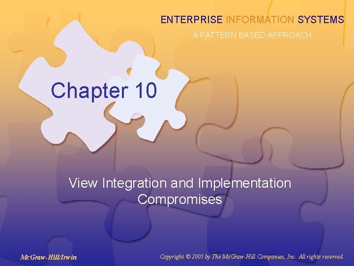 ENTERPRISE INFORMATION SYSTEMS A PATTERN BASED APPROACH Chapter 10 View Integration and Implementation Compromises