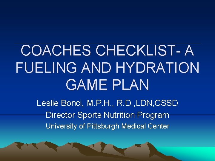 COACHES CHECKLIST- A FUELING AND HYDRATION GAME PLAN Leslie Bonci, M. P. H. , COACHES CHECKLIST- A FUELING AND HYDRATION GAME PLAN Leslie Bonci, M. P. H. ,