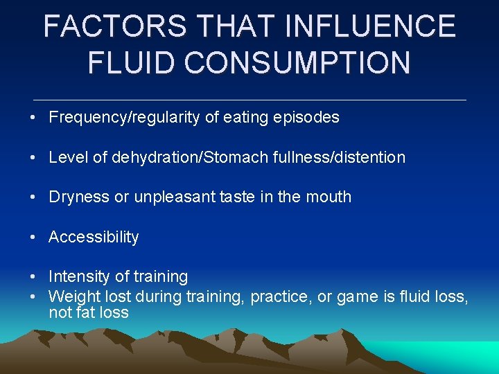 FACTORS THAT INFLUENCE FLUID CONSUMPTION • Frequency/regularity of eating episodes • Level of dehydration/Stomach FACTORS THAT INFLUENCE FLUID CONSUMPTION • Frequency/regularity of eating episodes • Level of dehydration/Stomach