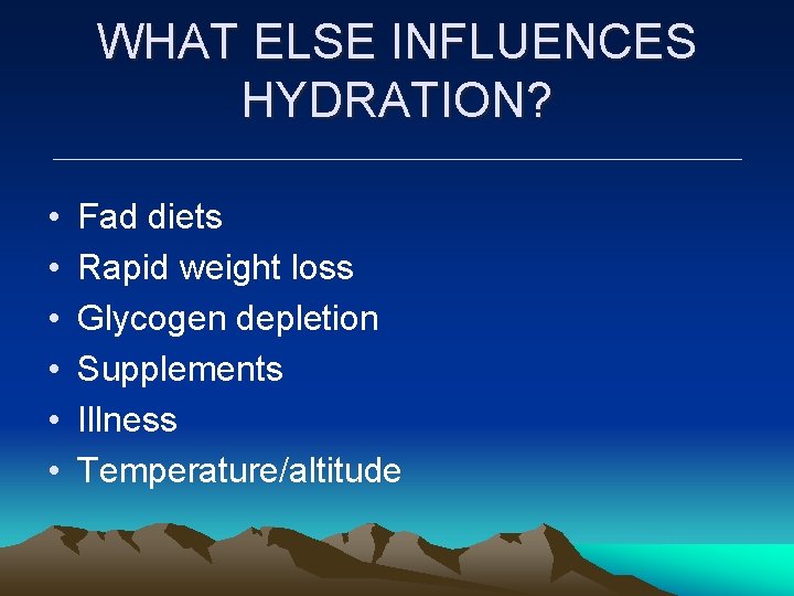 WHAT ELSE INFLUENCES HYDRATION? • • • Fad diets Rapid weight loss Glycogen depletion WHAT ELSE INFLUENCES HYDRATION? • • • Fad diets Rapid weight loss Glycogen depletion