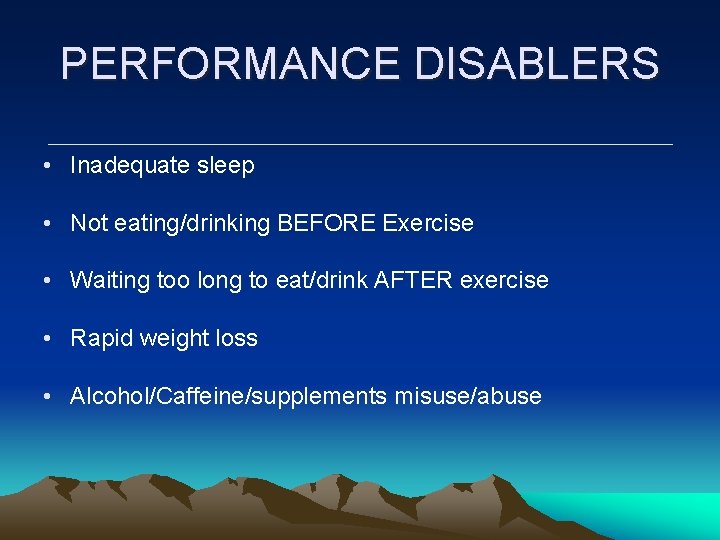 PERFORMANCE DISABLERS • Inadequate sleep • Not eating/drinking BEFORE Exercise • Waiting too long PERFORMANCE DISABLERS • Inadequate sleep • Not eating/drinking BEFORE Exercise • Waiting too long