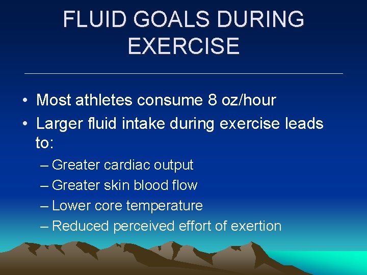 FLUID GOALS DURING EXERCISE • Most athletes consume 8 oz/hour • Larger fluid intake FLUID GOALS DURING EXERCISE • Most athletes consume 8 oz/hour • Larger fluid intake
