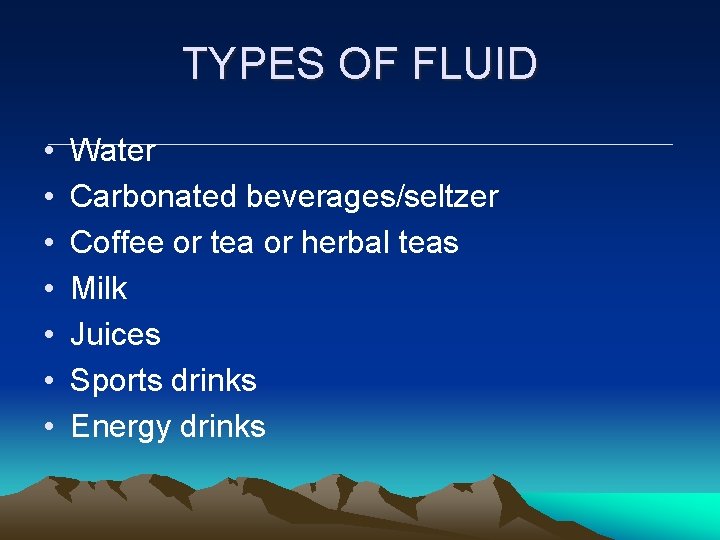 TYPES OF FLUID • • Water Carbonated beverages/seltzer Coffee or tea or herbal teas TYPES OF FLUID • • Water Carbonated beverages/seltzer Coffee or tea or herbal teas