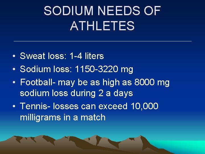 SODIUM NEEDS OF ATHLETES • Sweat loss: 1 -4 liters • Sodium loss: 1150 SODIUM NEEDS OF ATHLETES • Sweat loss: 1 -4 liters • Sodium loss: 1150