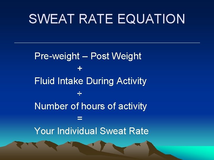 SWEAT RATE EQUATION Pre-weight – Post Weight + Fluid Intake During Activity ÷ Number SWEAT RATE EQUATION Pre-weight – Post Weight + Fluid Intake During Activity ÷ Number