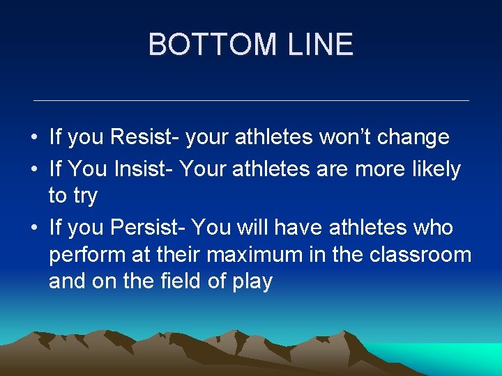 BOTTOM LINE • If you Resist- your athletes won’t change • If You Insist- BOTTOM LINE • If you Resist- your athletes won’t change • If You Insist-