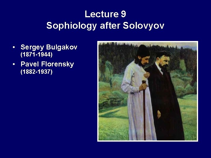 Lecture 9 Sophiology after Solovyov • Sergey Bulgakov (1871 -1944) • Pavel Florensky (1882