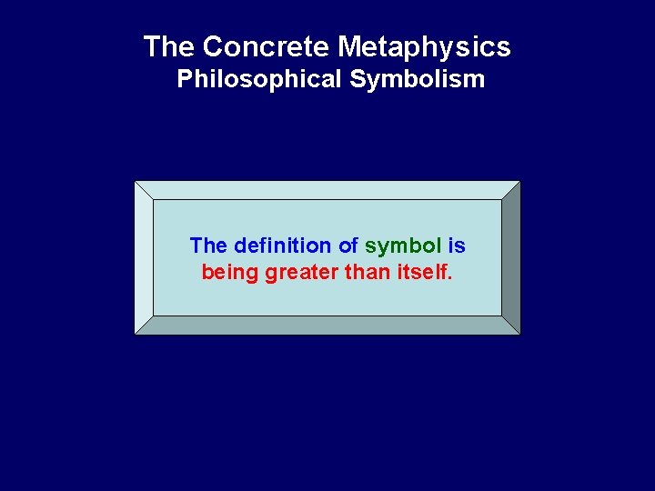 The Concrete Metaphysics Philosophical Symbolism The definition of symbol is being greater than itself.