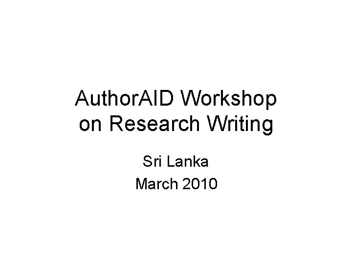 Author. AID Workshop on Research Writing Sri Lanka March 2010 