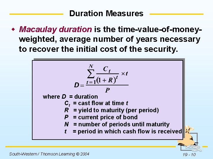 Duration Measures w Macaulay duration is the time-value-of-moneyweighted, average number of years necessary to