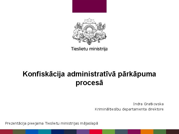 Konfiskācija administratīvā pārkāpuma procesā Indra Gratkovska Krimināltiesību departamenta direktore Prezentācija pieejama Tieslietu ministrijas mājaslapā